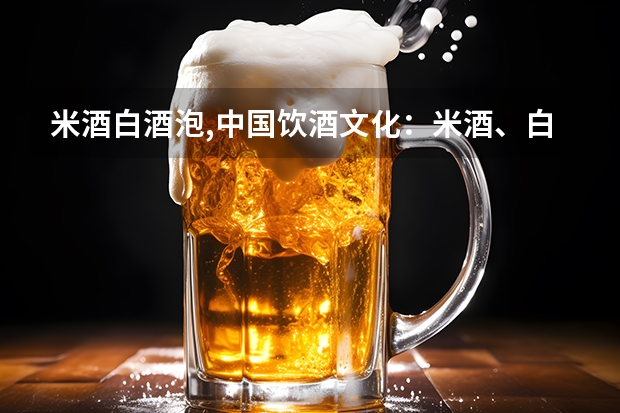 米酒白酒泡,中国饮酒文化：米酒、白酒饮用技巧分享（东兰米酒价格,东兰米酒价格：古典佳酿的亲民价）