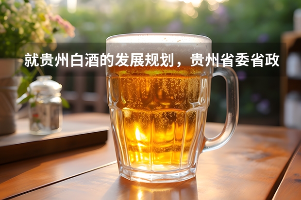 就贵州白酒的发展规划，贵州省委省政府提出的“一看三打造”具体指的是什么?