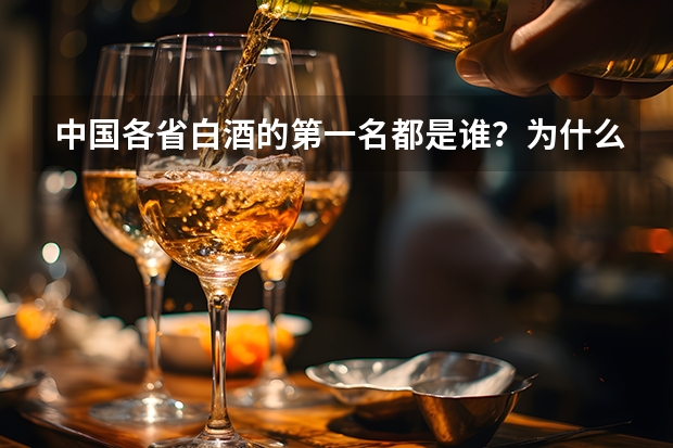 中国各省白酒的第一名都是谁？为什么？