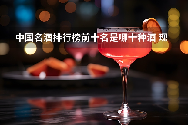 中国名酒排行榜前十名是哪十种酒 现今中国十大名酒排名？