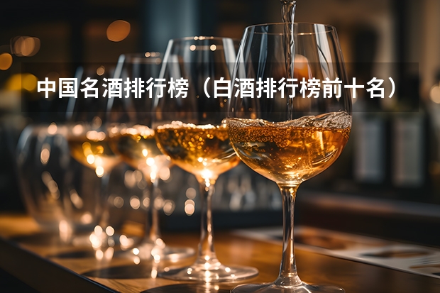 中国名酒排行榜（白酒排行榜前十名）