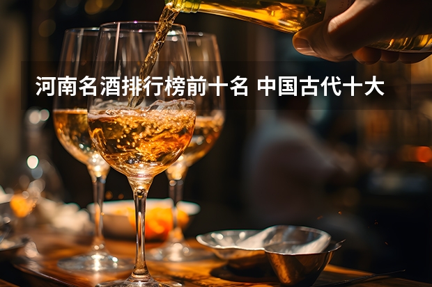 河南名酒排行榜前十名 中国古代十大名酒？