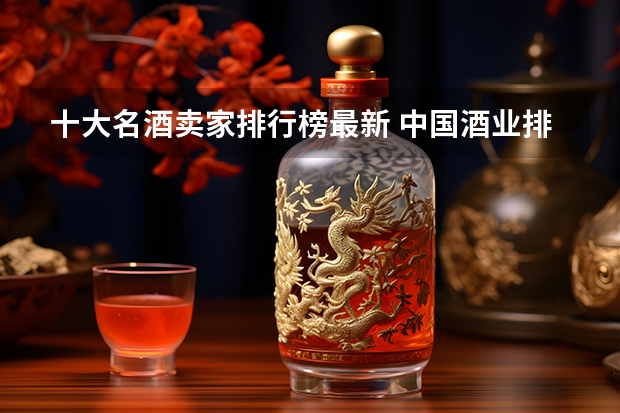 十大名酒卖家排行榜最新 中国酒业排名