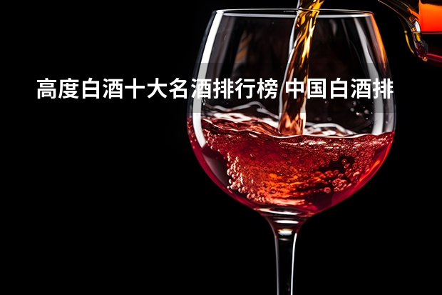 高度白酒十大名酒排行榜 中国白酒排名前三十名