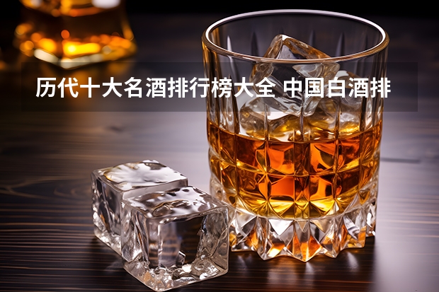 历代十大名酒排行榜大全 中国白酒排名前十名