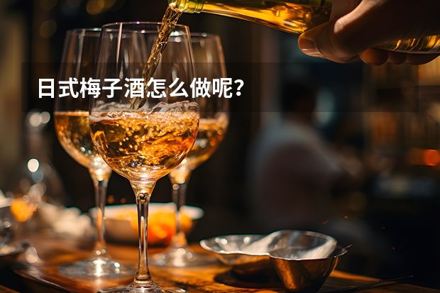 日式梅子酒怎么做呢？