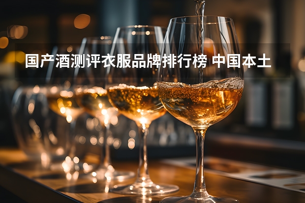 国产酒测评衣服品牌排行榜 中国本土十大奢侈品牌